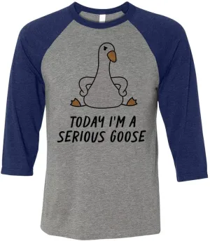 Today I'm a Serious Goose Three-Quarter Raglan Sleeve Baseball Shirt Unisex